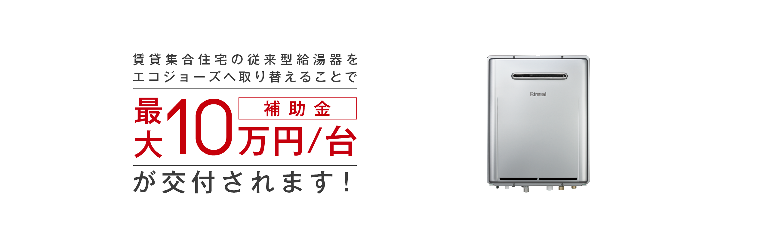 賃貸住宅の従来型給湯器をエコジョーズへ取り替えることで1台につき最大7万円の補助金が交付されます。