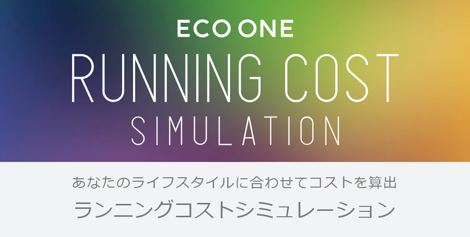 ECO ONE RUNNING COST SIMULATION あなたのライフスタイルに合わせてコストを算出 ラインイングコストシミュレーション