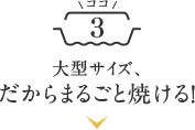 大型サイズ、だからまるごと焼ける！