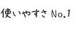 使いやすさ No.1