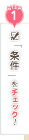 STEP1 「条件」をチェック！